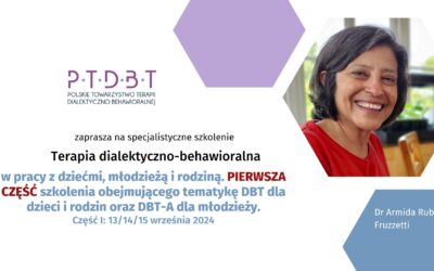 UWAGA ZMIANA TERMINÓW! Dialektyczna terapia behawioralna (DBT) w pracy z dziećmi, młodzieżą i rodziną. PIERWSZA CZĘŚĆ szkolenia obejmującego tematykę DBT dla dzieci i rodzin oraz DBT-A dla młodzieży.